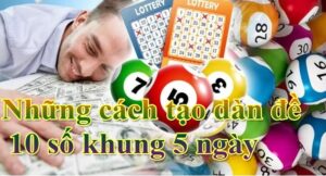 Cách tạo dàn đề 10 số khung 5 ngày cực chuẩn