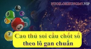 Cao thủ soi cầu chốt số theo lô gan chuẩn