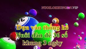 Dựa vào thống kê và loại trừ nuôi dàn đề 36 số khung 3 ngày