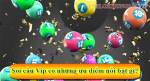 Soi cầu Vip có những ưu điểm nổi bật gì