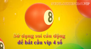 Soi cầu động để bắt cầu vip 4 số chắc thắng