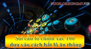 Soi cầu lô chính xác 100 dựa vào cách bắt lô ăn thông